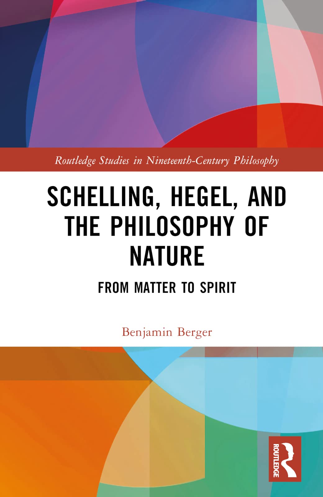 Schelling, Hegel, and the Philosophy of Nature: From Matter to Spirit (Routledge Studies in Nineteenth-Century Philosophy)