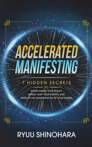Accelerated Manifesting: 7 Hidden Secrets to Supercharge Your Reality, Rapidly Shift Your Identity, and Speed Up the Manifestation of Your Desires (Law of Attraction, Band 5)