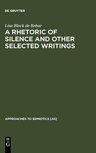 A Rhetoric of Silence and Other Selected Writings (Approaches to Semiotics [AS], 122)