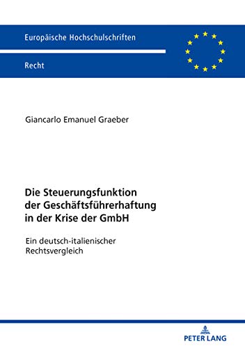 Die Steuerungsfunktion der Geschäftsführerhaftung in der Krise der GmbH: Ein deutsch-italienischer Rechtsvergleich (Europaeische Hochschulschriften Recht, Band 6097)