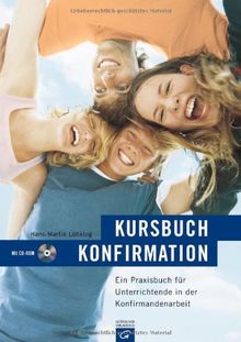 Kursbuch Konfirmation: Ein Praxisbuch für Unterrichtende in der Konfirmandenarbeit. inkl. CD-ROM