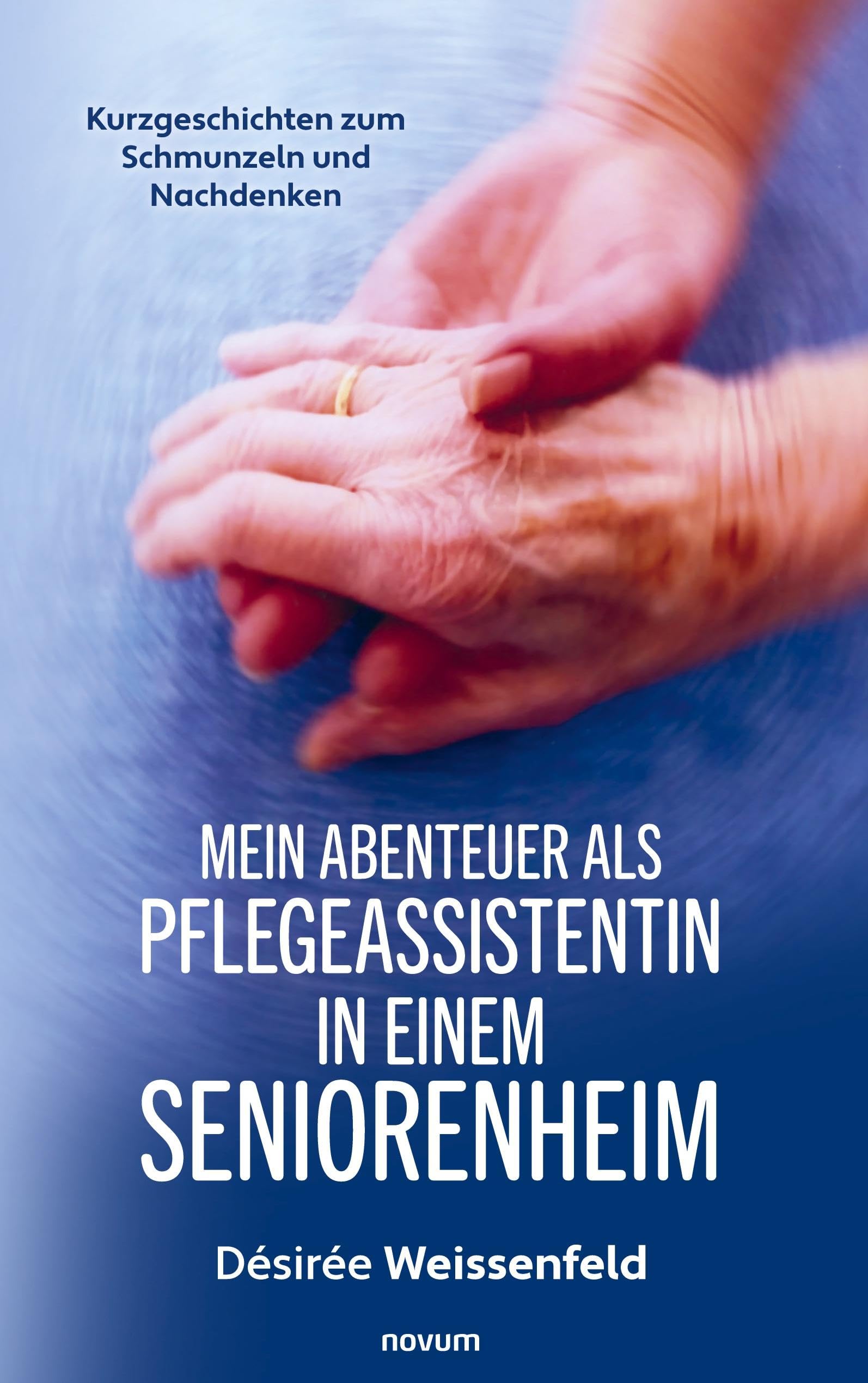Mein Abenteuer als Pflegeassistentin in einem Seniorenheim: Kurzgeschichten zum Schmunzeln und Nachdenken