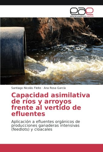 Capacidad asimilativa de ríos y arroyos frente al vertido de efluentes: Aplicación a efluentes orgánicos de producciones ganaderas intensivas (feedlots) y cloacales