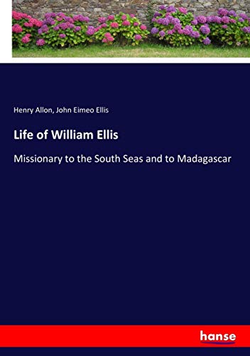 Life of William Ellis: Missionary to the South Seas and to Madagascar