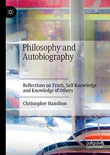 Philosophy and Autobiography: Reflections on Truth, Self-Knowledge and Knowledge of Others