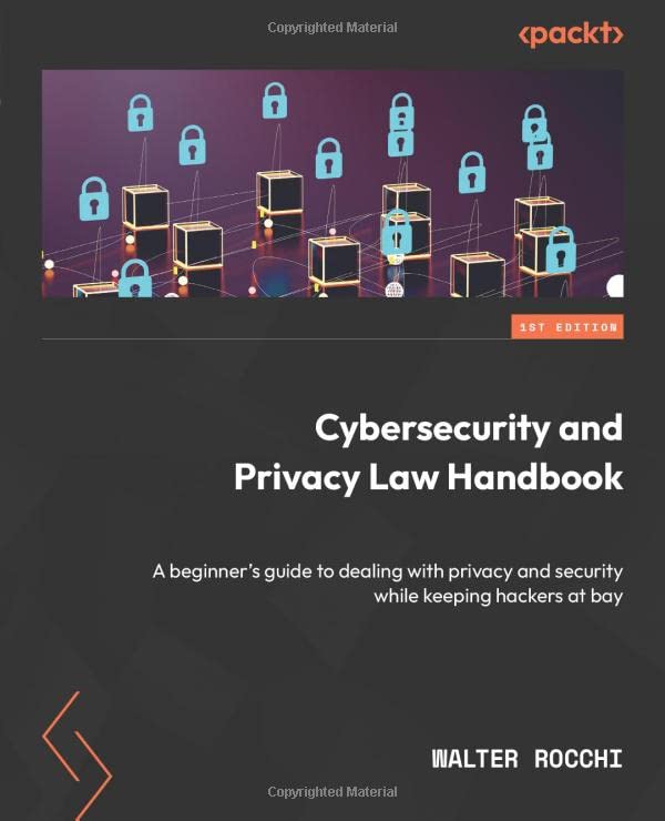 Cybersecurity and Privacy Law Handbook: A beginner's guide to dealing with privacy and security while keeping hackers at bay