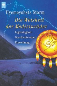 Die Weisheit der Medizinräder. Lightningbolt: Geschichte einer Einweihung.