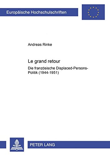Le grand retour: Die französische Displaced-Persons-Politik (1944-1951) (Europäische Hochschulschriften / European University Studies / Publications Universitaires Européennes)
