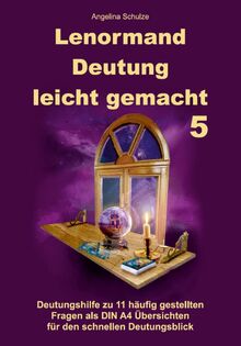 Lenormand Deutung leicht gemacht 5: Deutungshilfe zu 11 häufig gestellten Fragen als DIN A4 Übersichten für den schnellen Deutungsblick