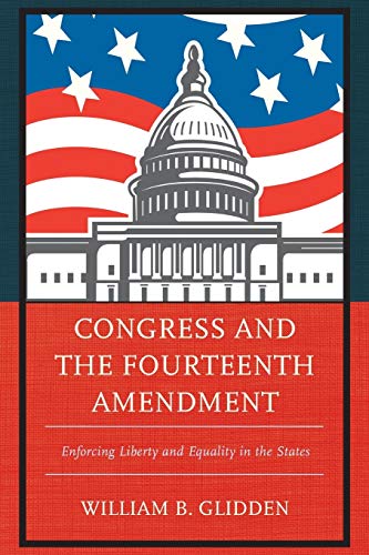 Congress and the Fourteenth Amendment: Enforcing Liberty and Equality in the States