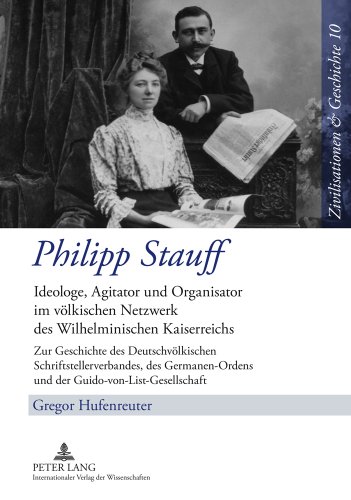 Philipp Stauff: Ideologe, Agitator und Organisator im völkischen Netzwerk des Wilhelminischen Kaiserreichs- Zur Geschichte des Deutschvölkischen ... (Zivilisationen & Geschichte)
