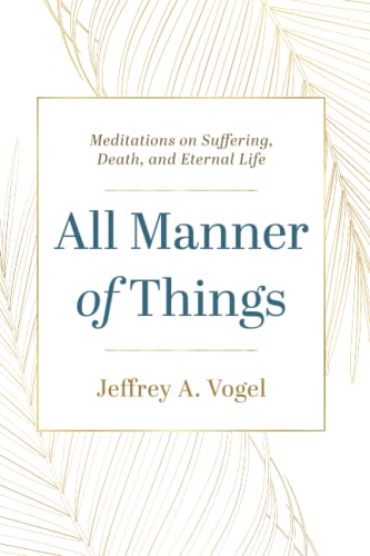 All Manner of Things: Meditations on Suffering, Death, and Eternal Life