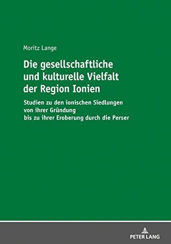 Die gesellschaftliche und kulturelle Vielfalt der Region Ionien: Studien zu den ionischen Siedlungen von ihrer Gründung bis zu ihrer Eroberung durch die Perser