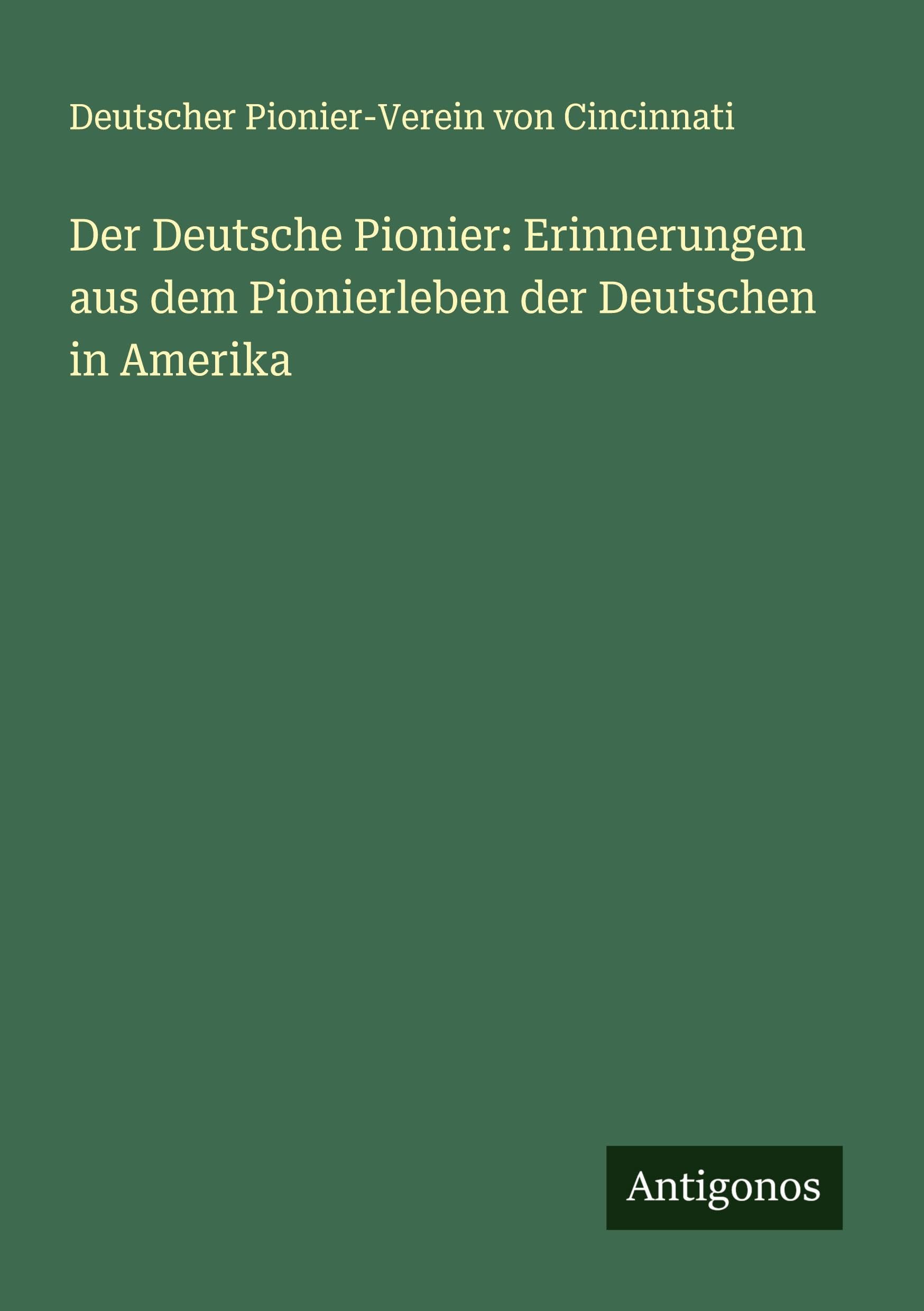 Der Deutsche Pionier: Erinnerungen aus dem Pionierleben der Deutschen in Amerika