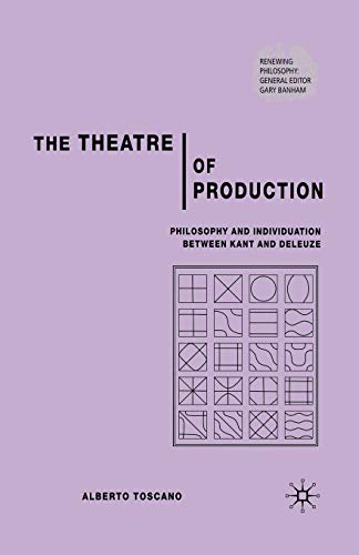 The Theatre of Production: Philosophy and Individuation Between Kant and Deleuze (Renewing Philosophy)