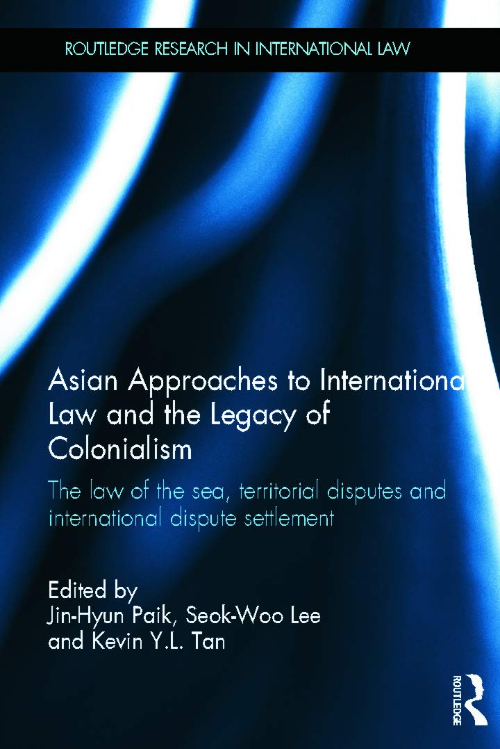 Asian Approaches to International Law and the Legacy of Colonialism: The Law of the Sea, Territorial Disputes and International Dispute Settlement (Routledge Research in International Law)