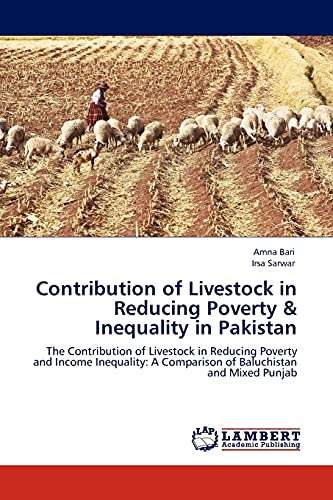 Contribution of Livestock in Reducing Poverty & Inequality in Pakistan: The Contribution of Livestock in Reducing Poverty and Income Inequality: A Comparison of Baluchistan and Mixed Punjab