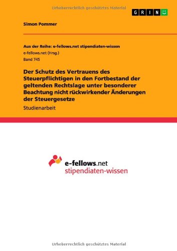 Der Schutz des Vertrauens des Steuerpflichtigen in den Fortbestand der geltenden Rechtslage unter besonderer Beachtung nicht rückwirkender Änderungen der Steuergesetze