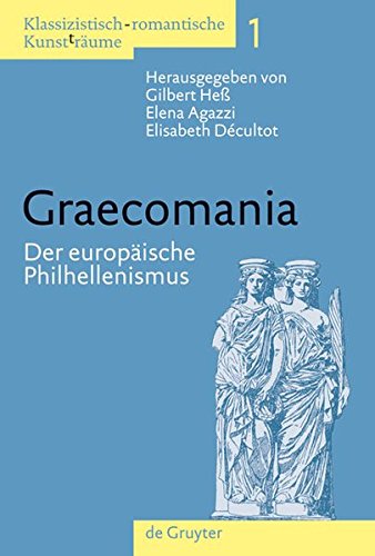 Klassizistisch-romantische Kunst(t)räume: Graecomania: Der europäische Philhellenismus (Klassizistisch-Romantische Kunsttraume)