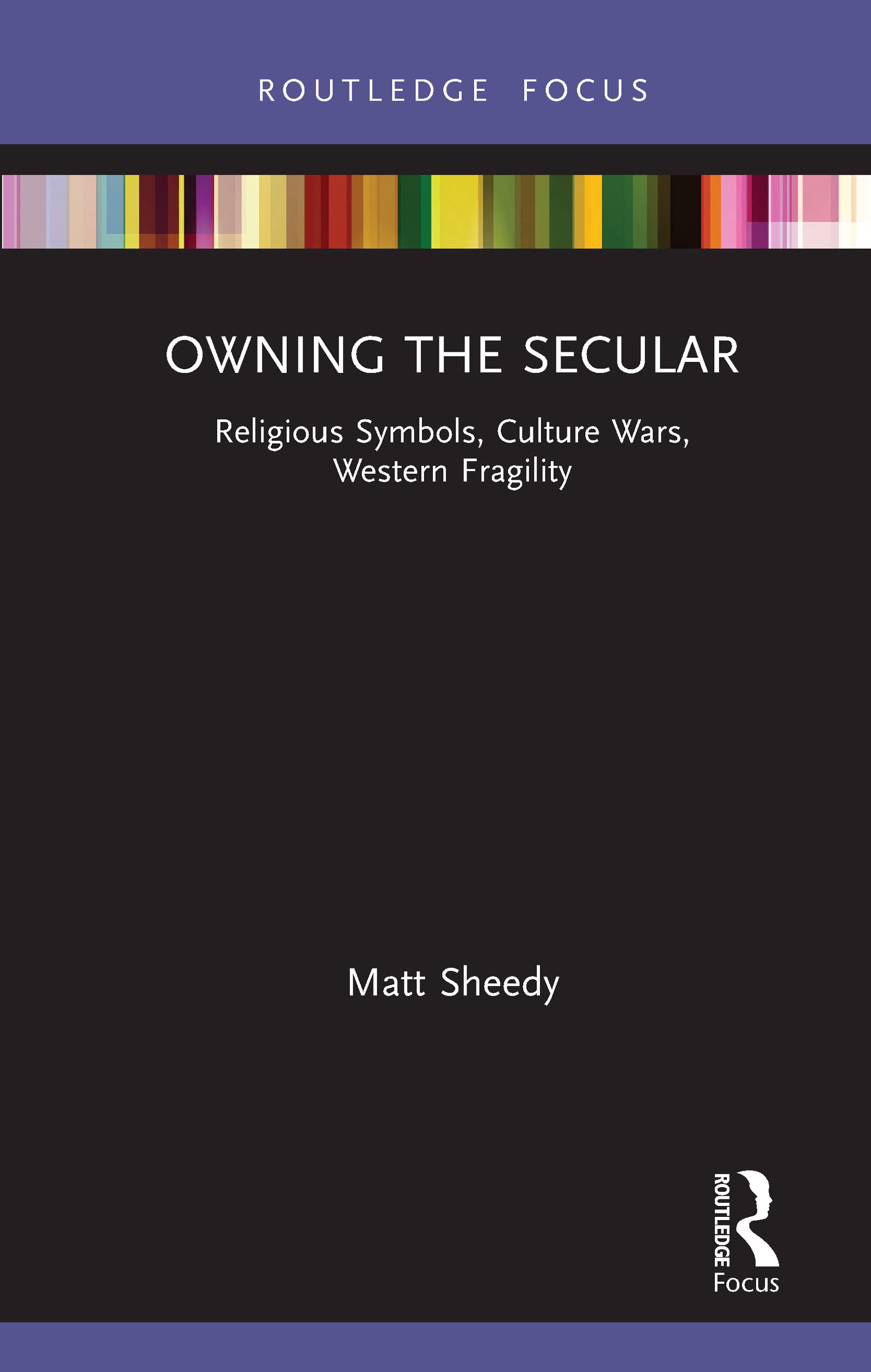 Owning the Secular: Religious Symbols, Culture Wars, Western Fragility (Routledge Focus on Religion)