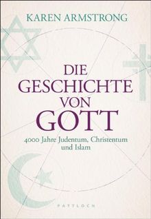 Die Geschichte von Gott: 4000 Jahre Judentum, Christum und Islam