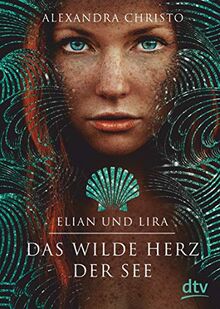 Elian und Lira – Das wilde Herz der See: Roman