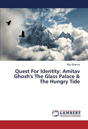 Quest For Identity: Amitav Ghosh's The Glass Palace & The Hungry Tide