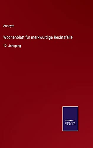 Wochenblatt für merkwürdige Rechtsfälle: 12. Jahrgang