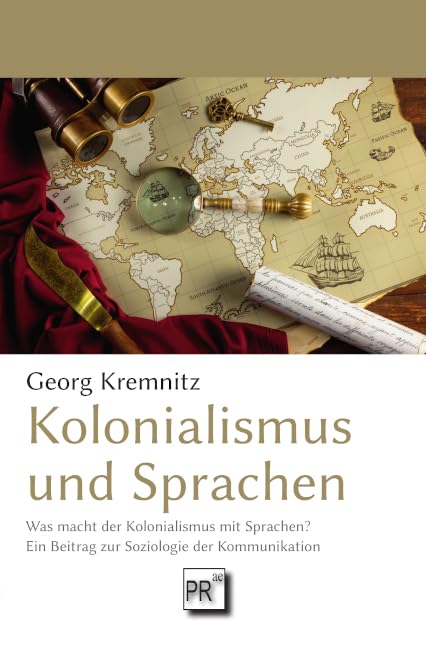 Kolonialismus und Sprachen: Was macht der Kolonialismus mit Sprachen? Ein Beitrag zur Soziologie der Kommunikation