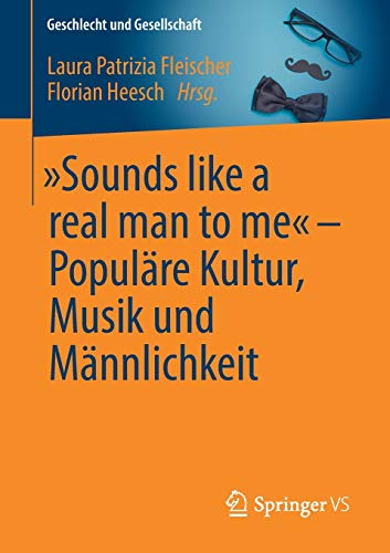 „Sounds like a real man to me“ – Populäre Kultur, Musik und Männlichkeit (Geschlecht und Gesellschaft (69), Band 69)