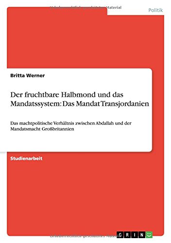 Der fruchtbare Halbmond und das Mandatssystem: Das Mandat Transjordanien: Das machtpolitische Verhältnis zwischen Abdallah und der Mandatsmacht Großbritannien