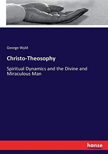 Christo-Theosophy: Spiritual Dynamics and the Divine and Miraculous Man