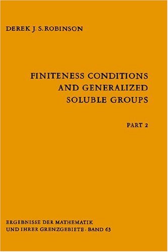 Finiteness Conditions and Generalized Soluble Groups: Part 2 (Ergebnisse der Mathematik und ihrer Grenzgebiete. 2. Folge)