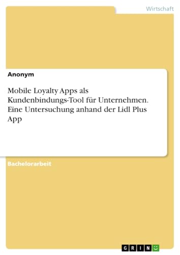 Mobile Loyalty Apps als Kundenbindungs-Tool für Unternehmen. Eine Untersuchung anhand der Lidl Plus App