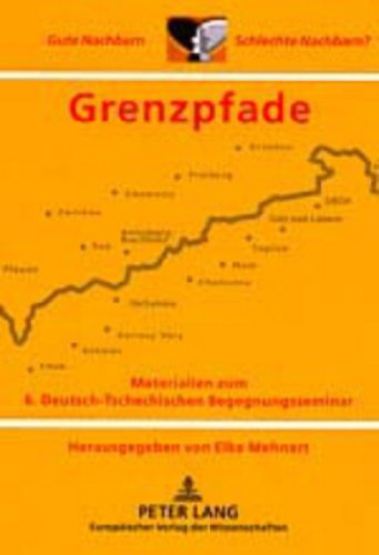 Grenzpfade: Materialien zum 6. Deutsch-Tschechischen Begegnungsseminar Gute Nachbarn - Schlechte Nachbarn?