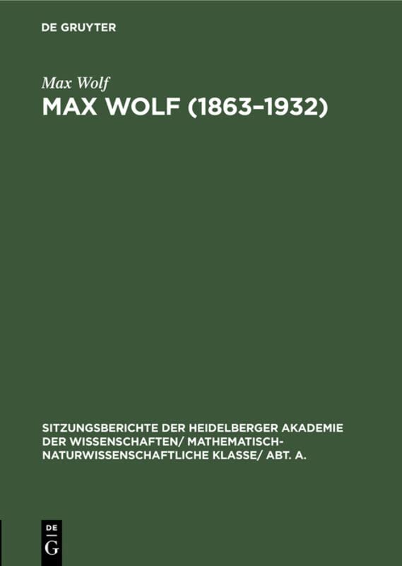 Max Wolf (1863–1932): Ein Gedenkblatt (Sitzungsberichte der Heidelberger Akademie der Wissenschaften/ Abt. A. Mathematisch-physikalische Wissenschaften, 1933, 4, Band 1933)