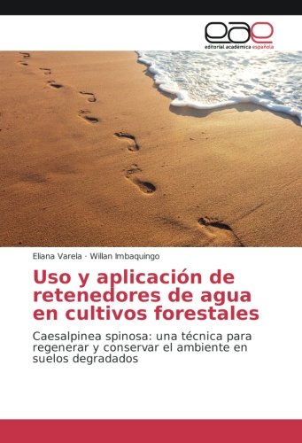 Uso y aplicación de retenedores de agua en cultivos forestales: Caesalpinea spinosa: una técnica para regenerar y conservar el ambiente en suelos degradados