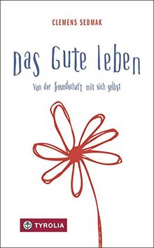 Das Gute leben: Von der Freundschaft mit sich selbst