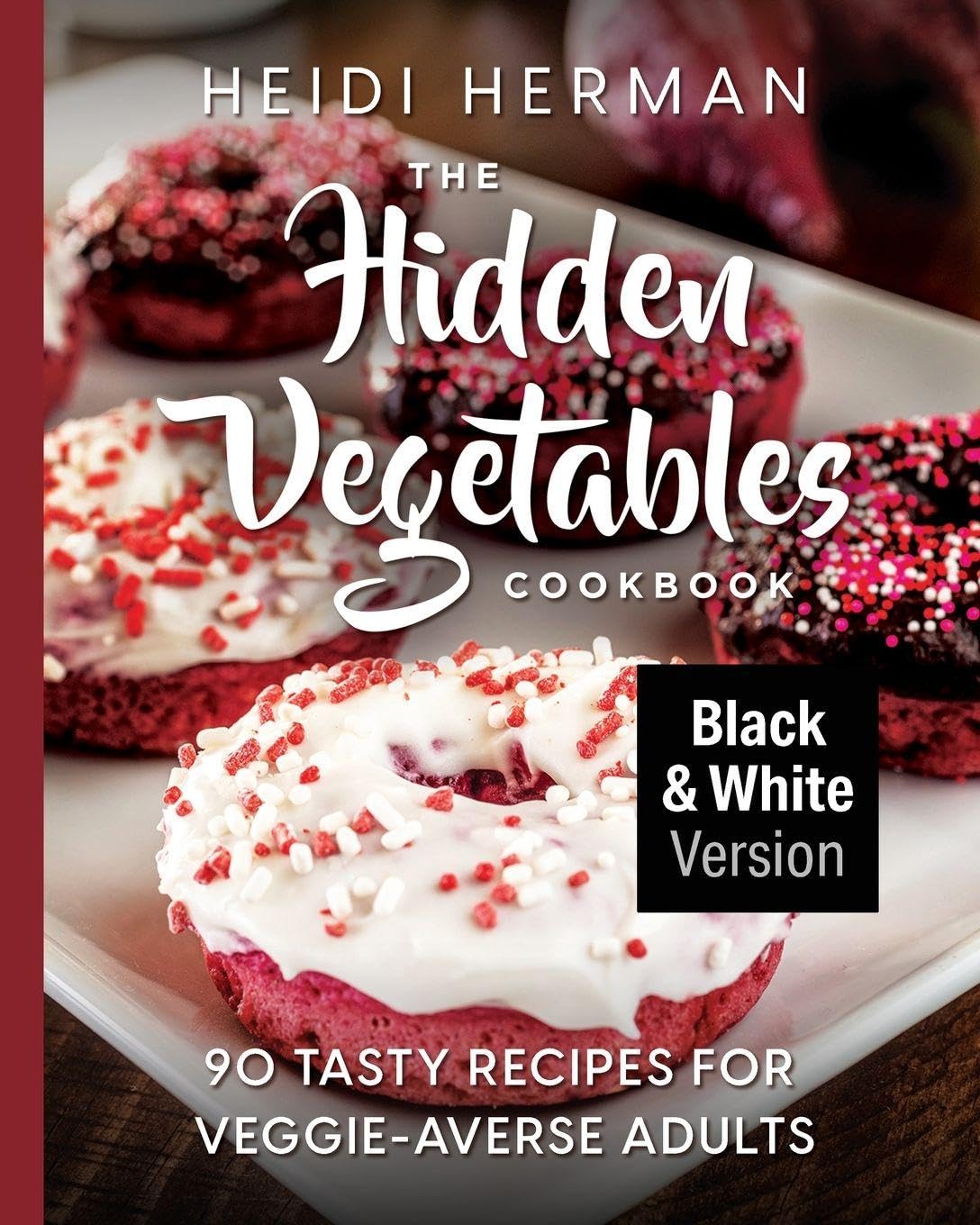 Heidi Herman The Hidden Vegetables Cookbook, 90 Tasty Recipes For Veggie-Averse Adults B&W Version