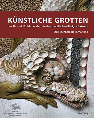 Künstliche Grotten des 18. und 19. Jahrhunderts in den preußischen Königsschlössern: Stil | Technologie | Erhaltung