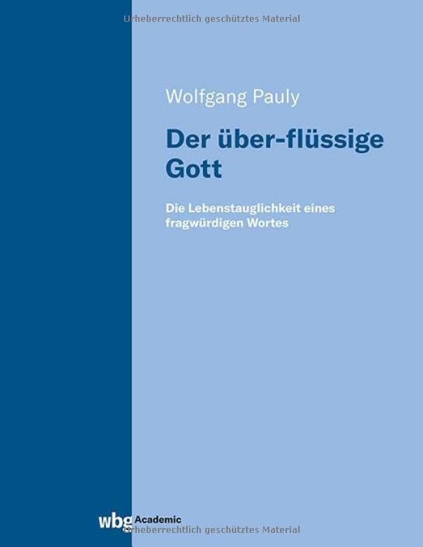 Der über-flüssige Gott: Die Lebenstauglichkeit eines fragwürdigen Wortes