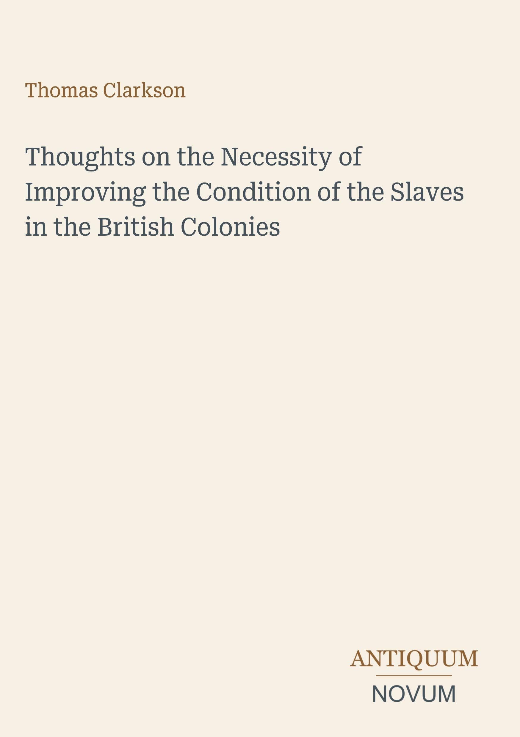 Thoughts on the Necessity of Improving the Condition of the Slaves in the British Colonies