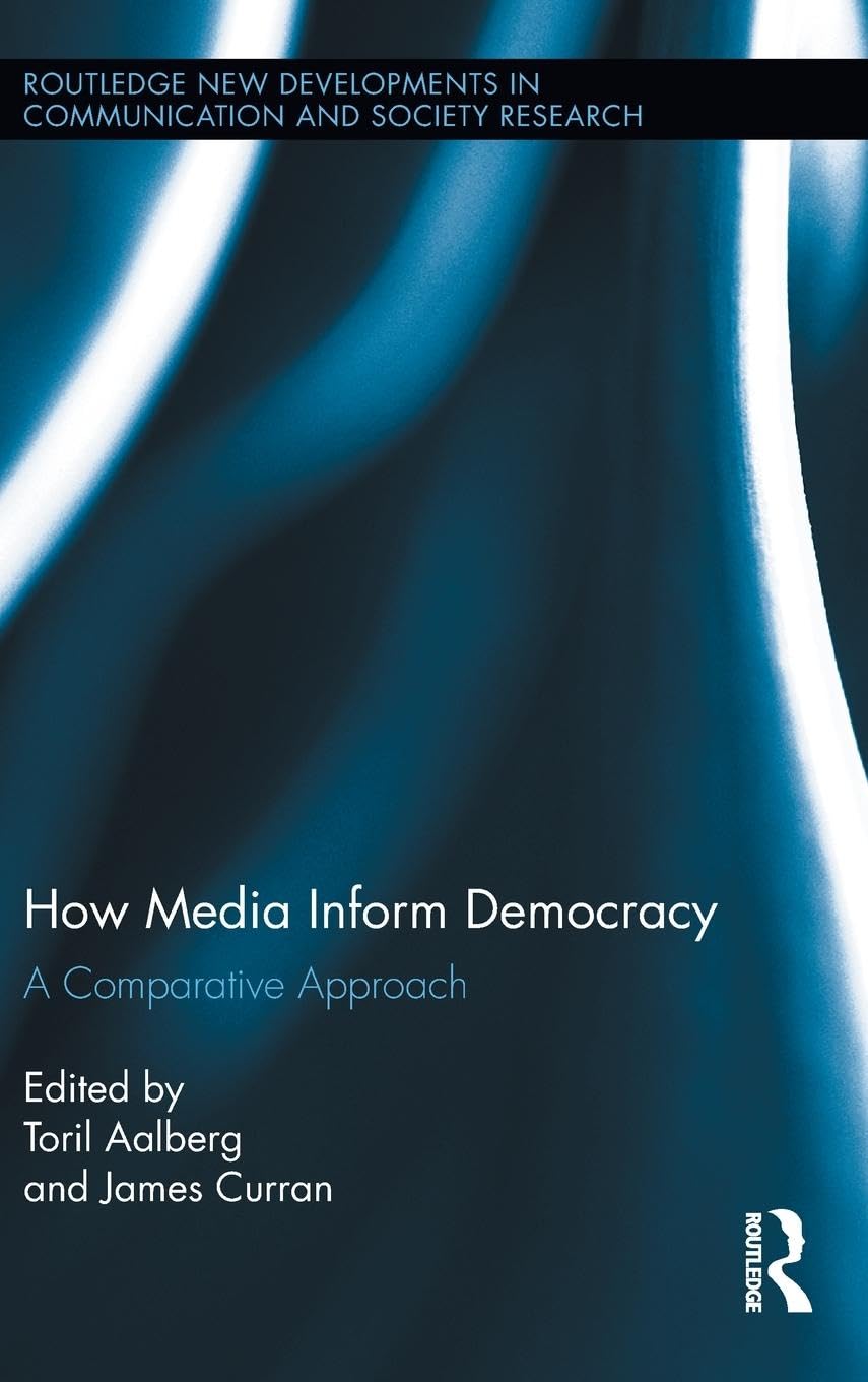 How Media Inform Democracy: A Comparative Approach (Routledge New Developments in Communication and Society Research, 1, Band 1)