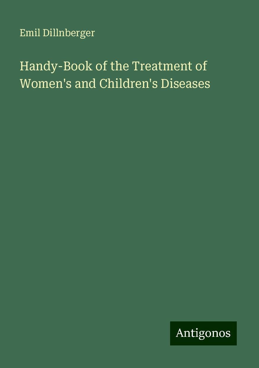 Handy-Book of the Treatment of Women's and Children's Diseases