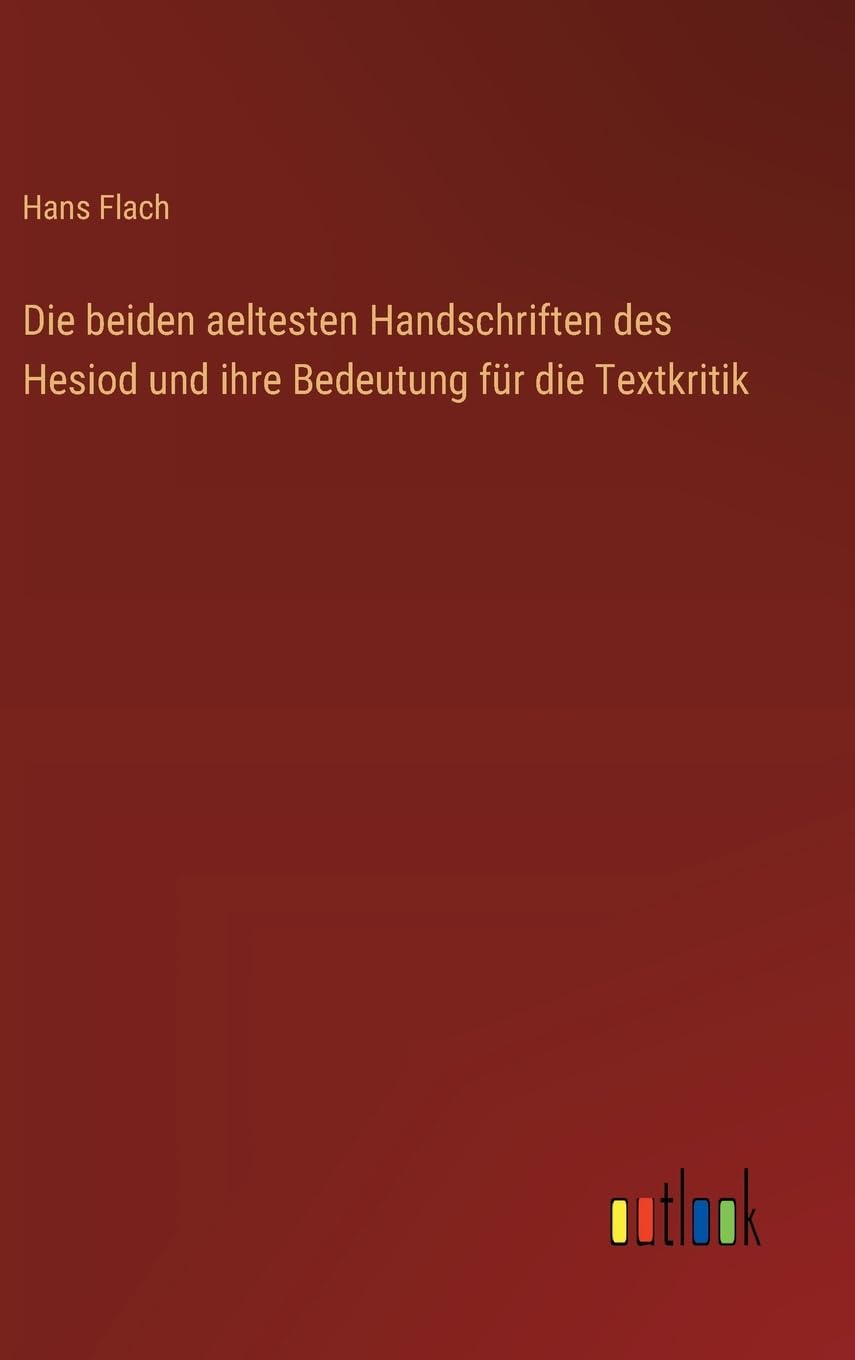 Die beiden aeltesten Handschriften des Hesiod und ihre Bedeutung für die Textkritik