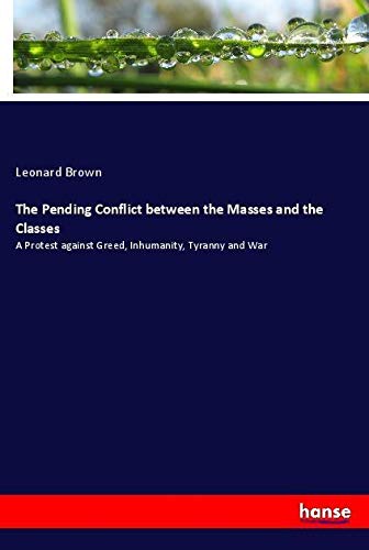 The Pending Conflict between the Masses and the Classes: A Protest against Greed, Inhumanity, Tyranny and War