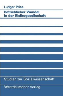 Betrieblicher Wandel in der Risikogesellschaft: Empirische Befunde und konzeptionelle Überlegungen (Studien zur Sozialwissenschaft)