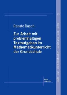 Zur Arbeit mit problemhaltigen Textaufgaben im Mathematikunterricht der Grundschule: Eine Studie zu Herangehenseisen von Grundschulkindern an ... die entsprechende Lösungsfähigkeiten fördert
