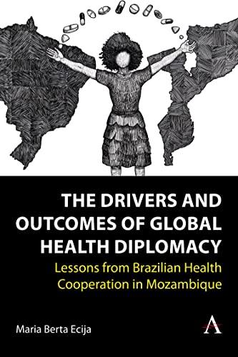 The Drivers and Outcomes of Global Health Diplomacy: Lessons from Brazilian Health Cooperation in Mozambique (Anthem Brazilian Studies)