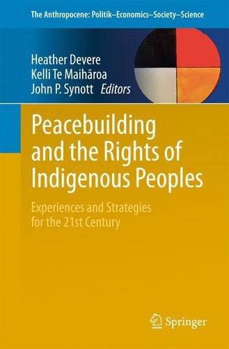 Peacebuilding and the Rights of Indigenous Peoples: Experiences and Strategies for the 21st Century (The Anthropocene: Politik_Economics_Society_Science)